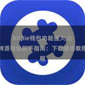 Bitpie钱包功能强大 比特派钱包新手指南：下载使用教程