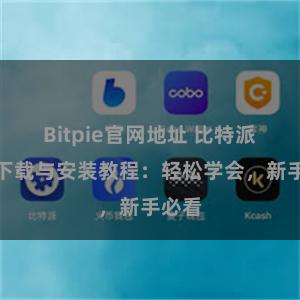 Bitpie官网地址 比特派钱包下载与安装教程：轻松学会，新手必看